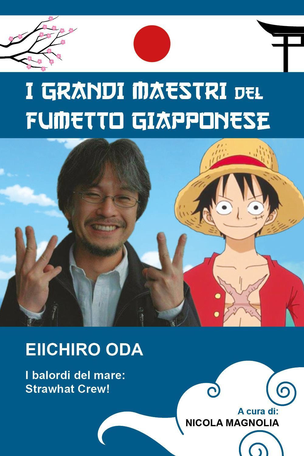 Eiichiro Oda. I balordi del mare: Strawhat crew! I grandi maestri del fumetto giapponese