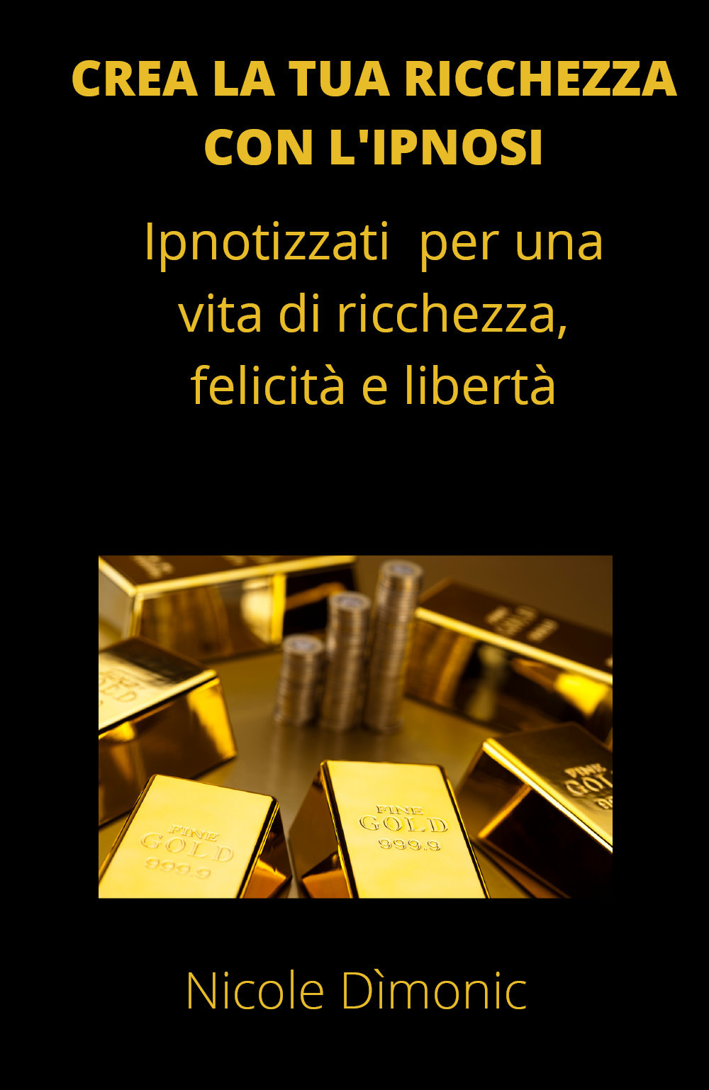 Crea la tua ricchezza con l'ipnosi. Ipnotizzati per una vita di ricchezza, felicità e libertà
