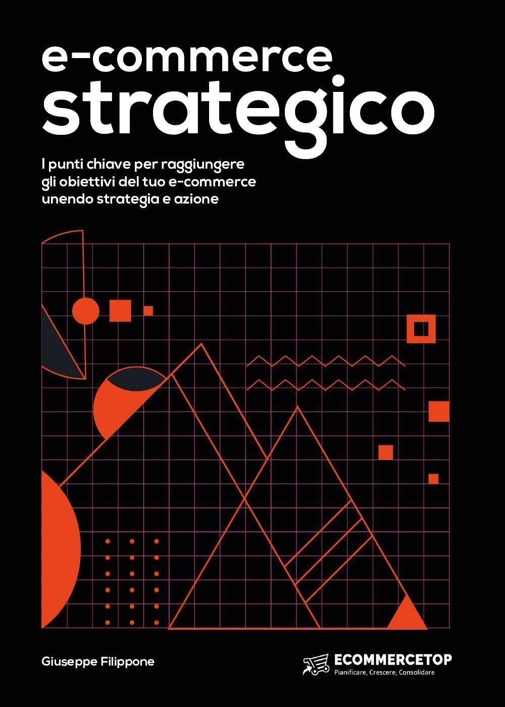 E-commerce strategico. I punti chiave per raggiungere gli obiettivi del tuo e-commerce unendo strategia e azione
