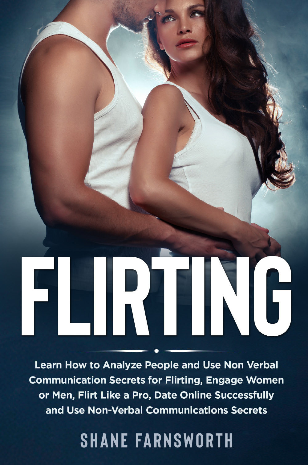 Flirting. Learn how to analyze people and use non verbal communication secrets for flirting, engage women or men, flirt like a pro, date online successfully and use non-verbal communications secrets