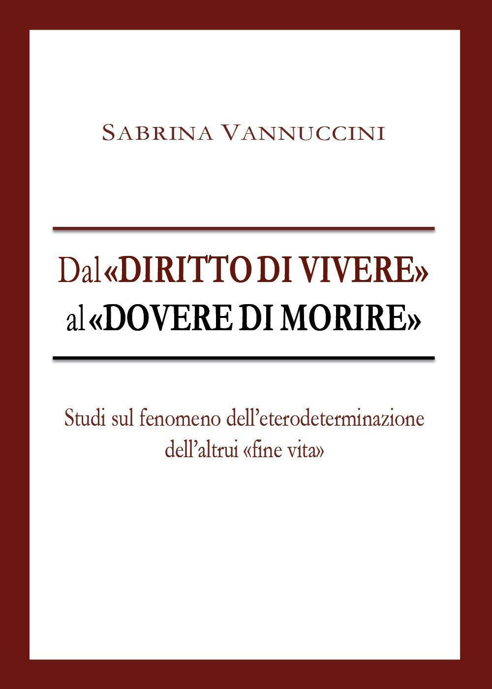 Dal «diritto di vivere» al «dovere di morire». Studi sul fenomeno dell'eterodeterminazione dell'altrui «fine vita»