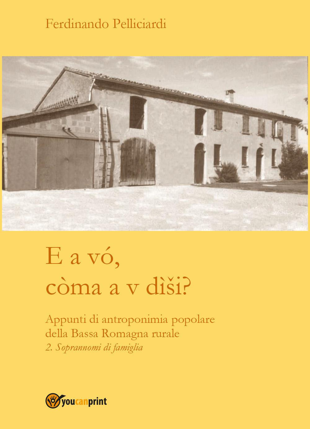 E a vó, còma a v dìsi? Appunti di antroponimia popolare della Bassa Romagna rurale. Vol. 2: Soprannomi di famiglia