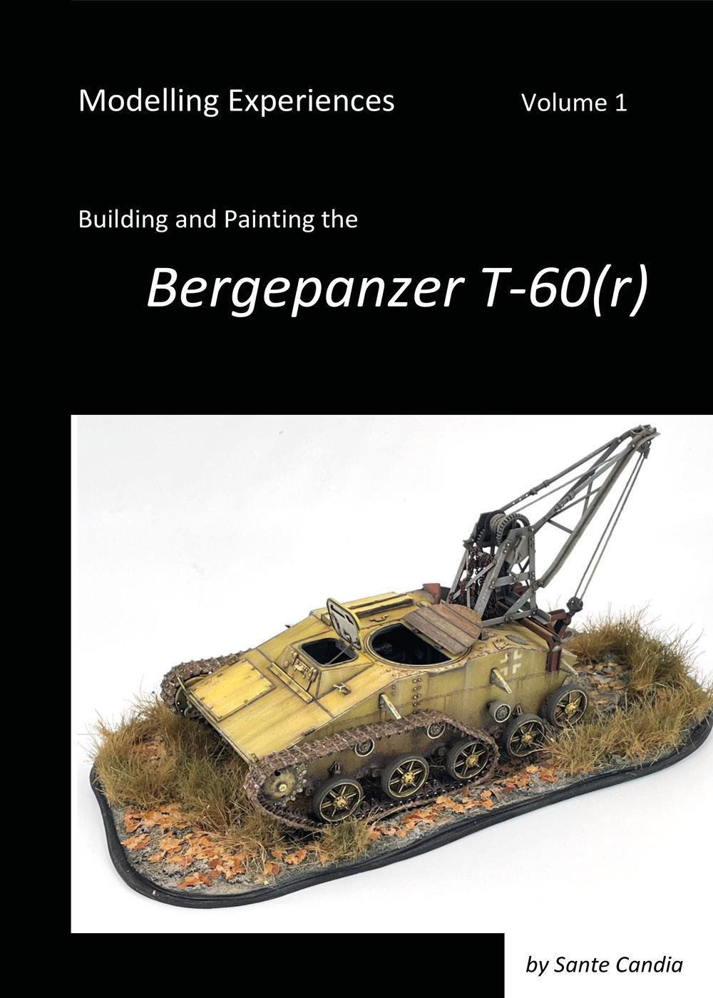 Modelling experiences. Vol. 1: Building and Painting the Bergepanzer T-60(r)