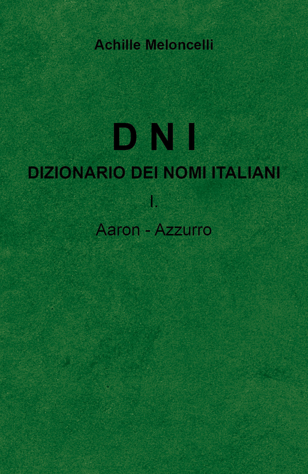DNI. Dizionario dei nomi italiani. Vol. 1: Aaron-Azzuzzo
