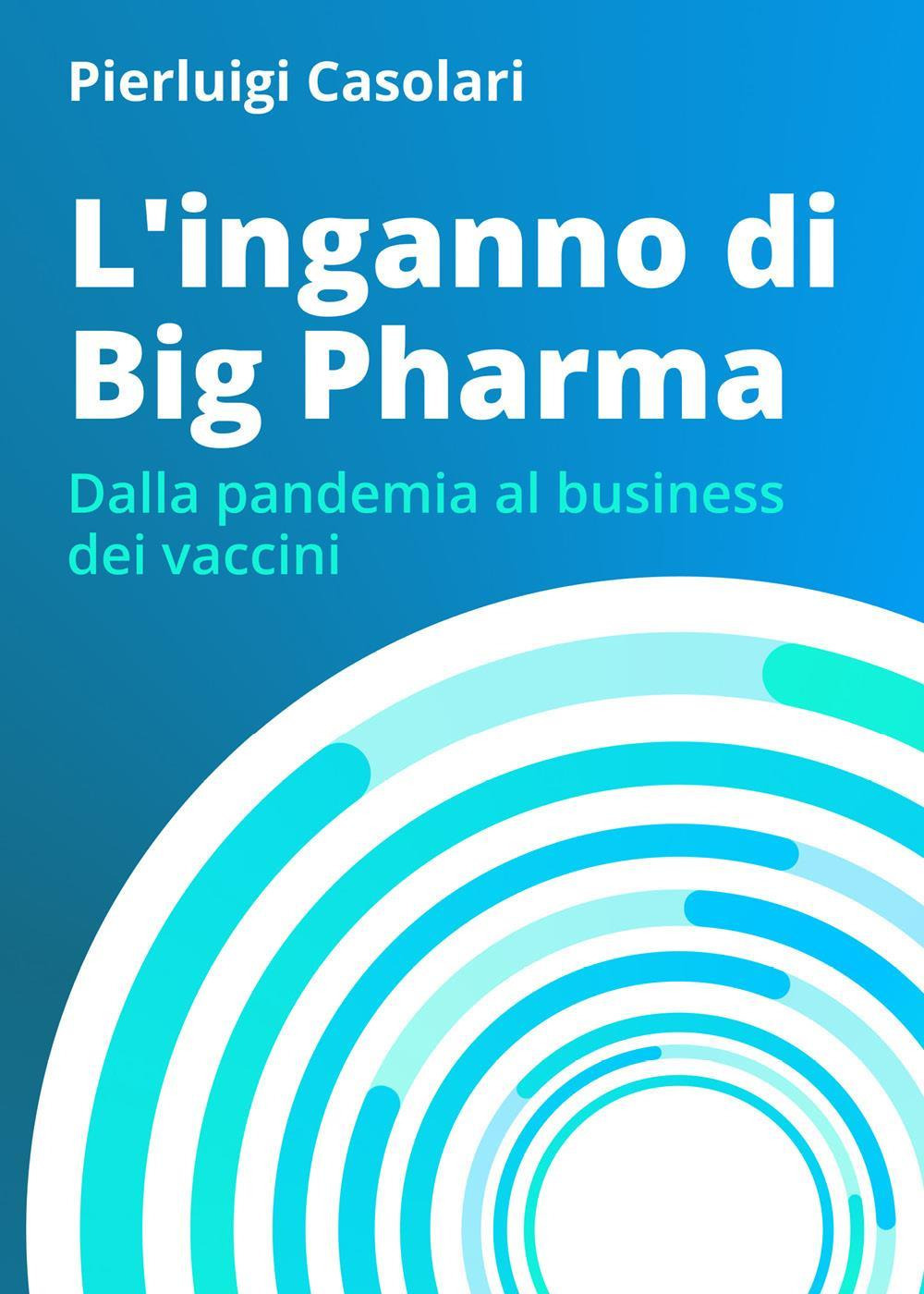 L'inganno di Big Pharma. Dalla pandemia al business dei vaccini
