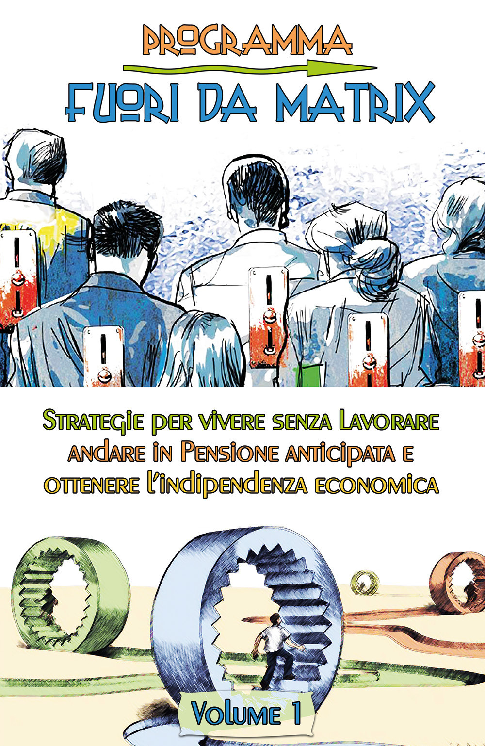 Programma fuori da Matrix. Vol. 1: Strategie per vivere senza lavorare, andare in pensione anticipata e ottenere l'indipendenza economica