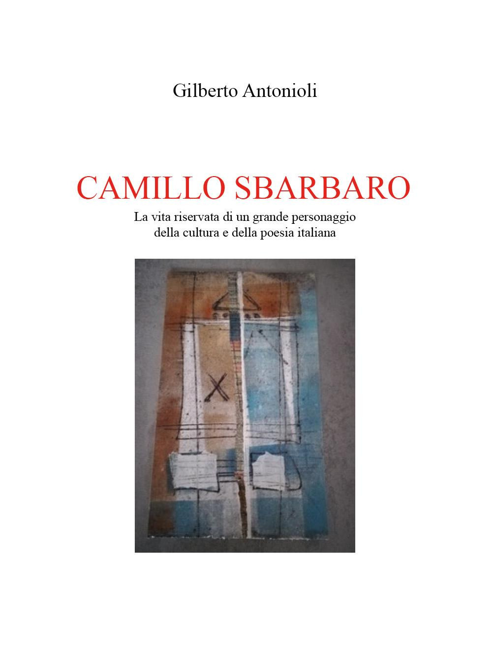 Camillo Sbarbaro. La vita riservata di un grande personaggio della cultura e della poesia italiana