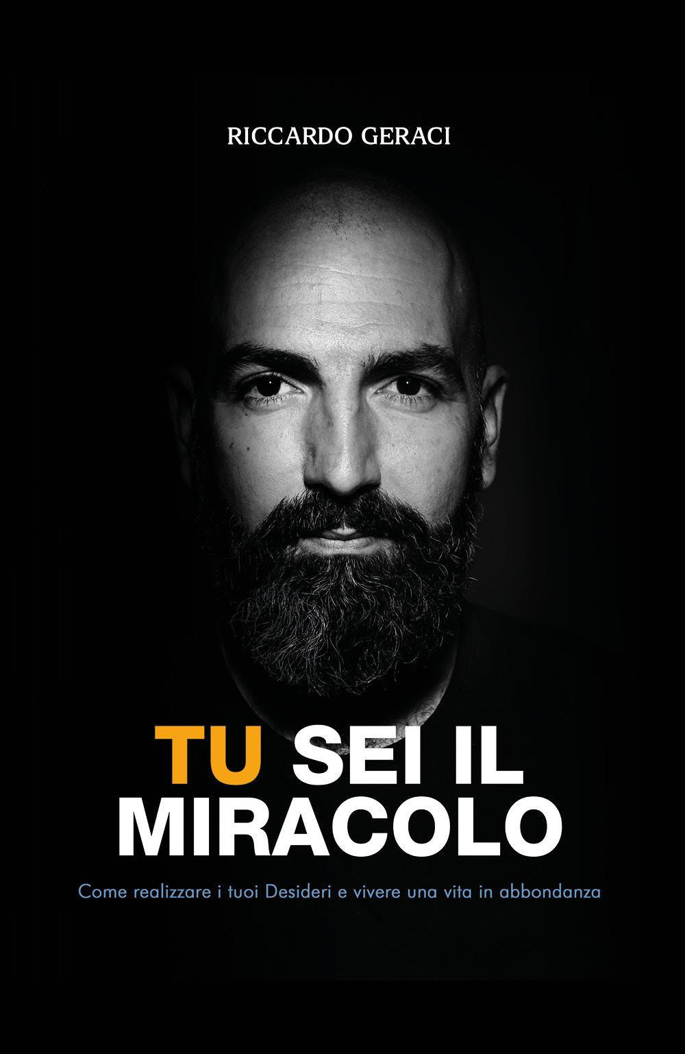 Tu sei il miracolo. Come realizzare i tuoi desideri e vivere una vita in abbondanza