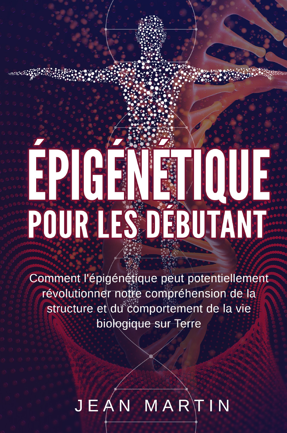 Épigénétique pour les débutants. Comment l'épigénétique peut potentiellement révolutionner notre compréhension de la structure et du comportement de la vie biologique sur Terre