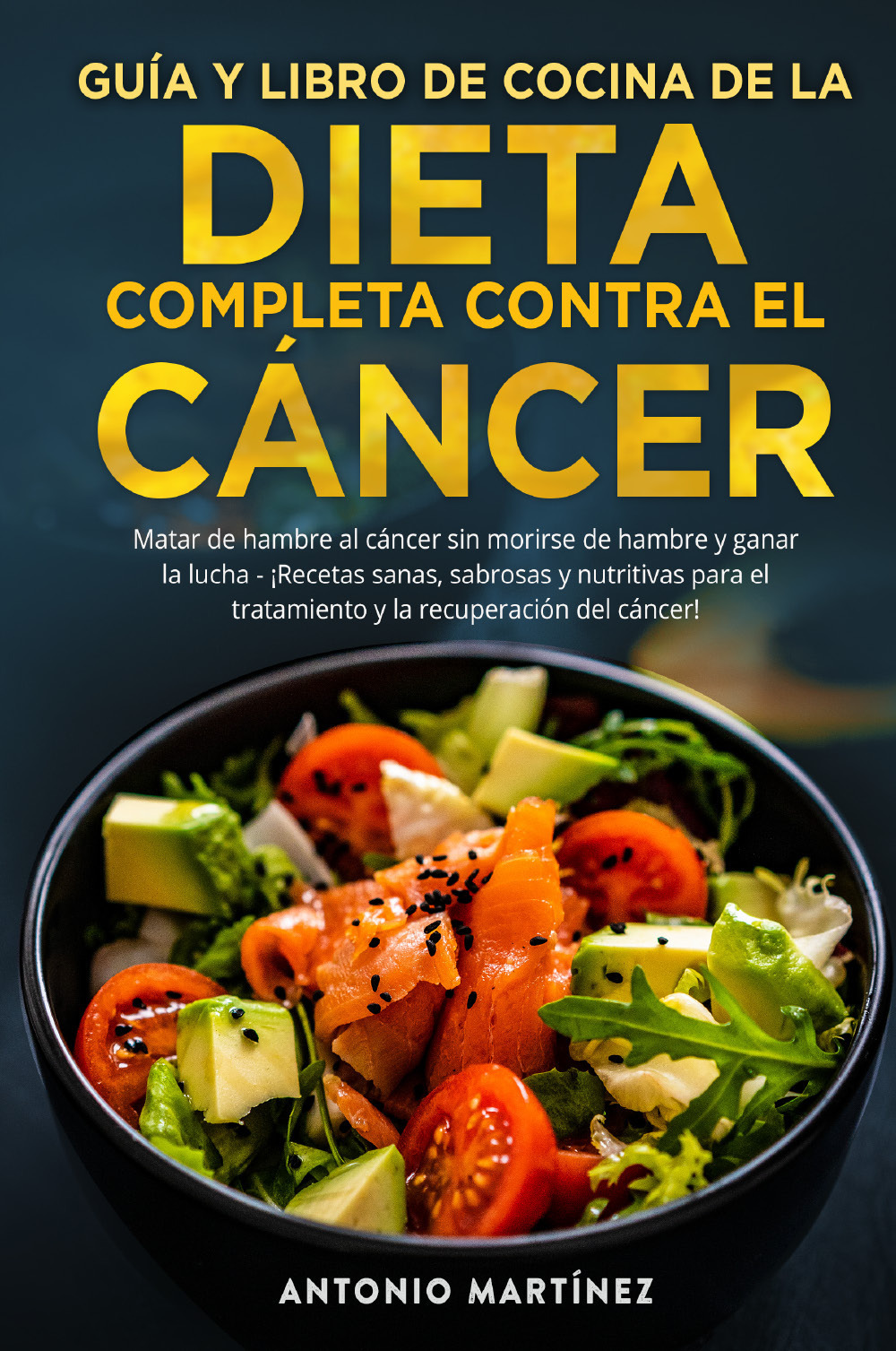 Guía y libro de cocina de la dieta completa contra el cáncer. Matar de hambre al cáncer sin morirse de hambre y ganar la lucha. ¡Recetas sanas, sabrosas y nutritivas para el tratamiento y la recuperación del cáncer!