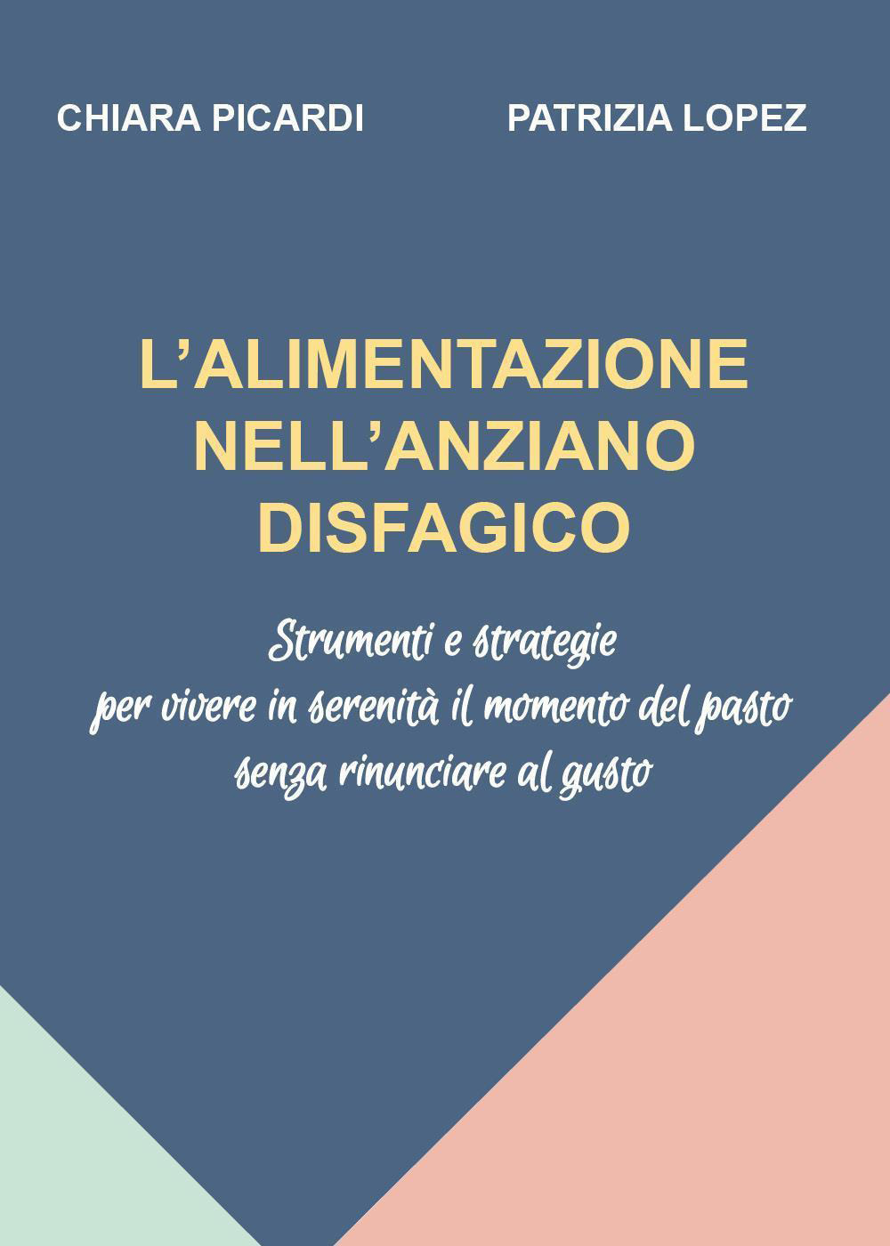 L'alimentazione nell'anziano disfagico. Strumenti e strategie per vivere in serenità il momento del pasto senza rinunciare al gusto