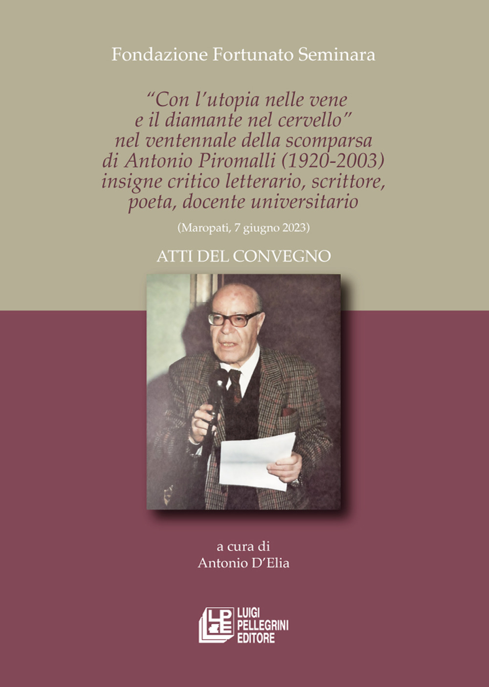 «Con l'utopia nelle vene e il diamante nel cervello» nel ventennale della scomparsa di Antonio Piromalli (1920-2003) insigne critico letterario, scrittore, poeta, docente universitario. Atti del convegno (Maropati, 7 giugno 2023)
