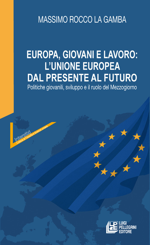 Europa, giovani e lavoro: l'Unione Europea dal presente al futuro. Politiche giovanili, sviluppo e il ruolo del Mezzogiorno