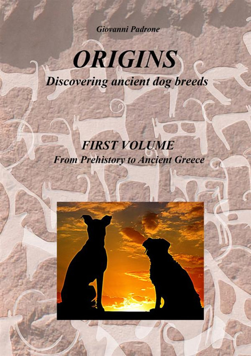 Origins. In search of ancient dog breeds. Vol. 1: From Prehistory to Ancient Greece