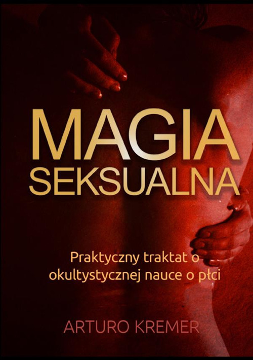 Magia Seksualna. Praktyczny traktat o okultystycznej nauce o płci