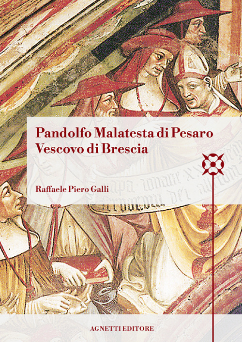 Pandolfo Malatesta di Pesaro Vescovo di Brescia. Arcidiacono di Bologna, amministratore dell’Abbazia di Pomposa, amministratore dell’episcopato di Brescia, cappellano e referendario di papa Martino V, vescovo di Coutances, arcivescovo e barone di Patrasso, signore di Pesaro