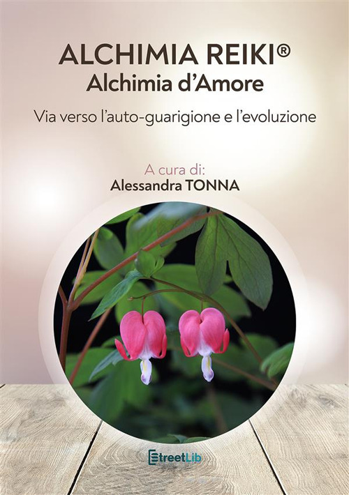 Alchimia Reiki®: Alchimia d'amore. Via verso l’auto-guarigione e l’evoluzione