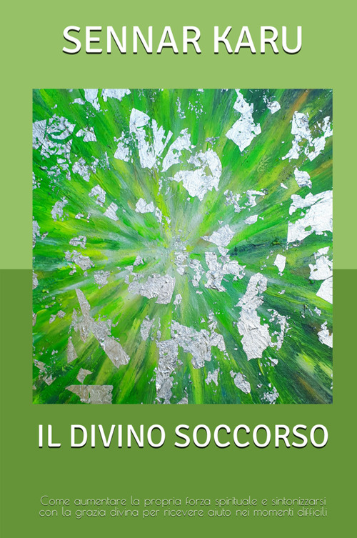 Il divino soccorso. Come aumentare la propria forza spirituale e sintonizzarsi con la grazia divina per ricevere aiuto nei momenti difficili