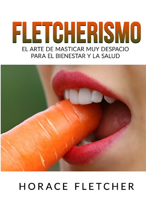 Fletcherismo. El arte de masticar muy despacio para el bienestar y la salud