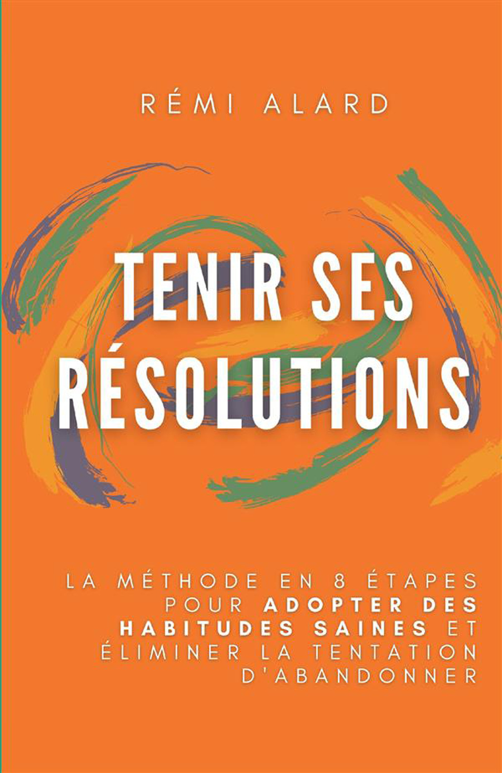 Tenir ses résolutions. La méthode en 8 étapes pour adopter des habitudes saines et éliminer la tentation d’abandonner