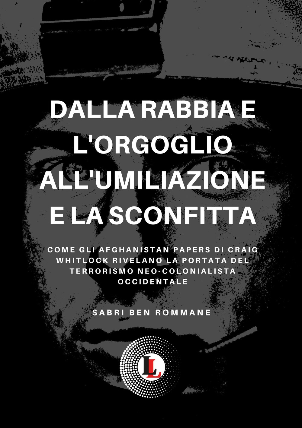 Dalla rabbia e l’orgoglio all'umiliazione e la sconfitta. Come gli Afghanistan papers di Craig whitlock rivelano la portata del terrorismo neo-colonialista occidentale