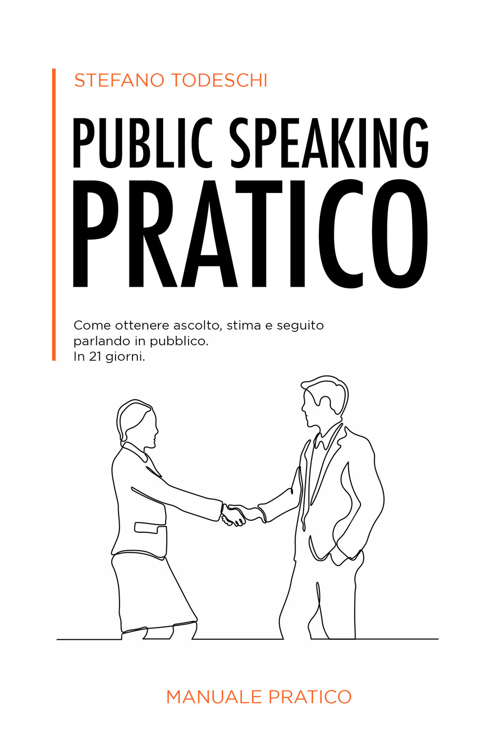 Public speaking pratico. Come ottenere ascolto, stima e seguito parlando in pubblico. In 21 giorni