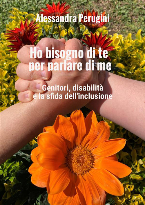 Ho bisogno di te per parlare di me. Genitori, disabilità e la sfida dell'inclusione