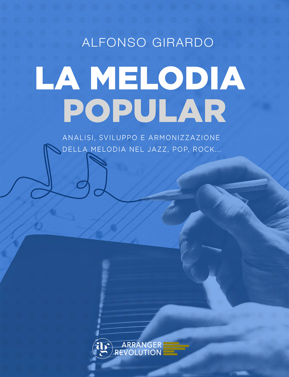La melodia popular. Analisi, sviluppo e armonizzazione della melodia nel jazz, pop, rock...