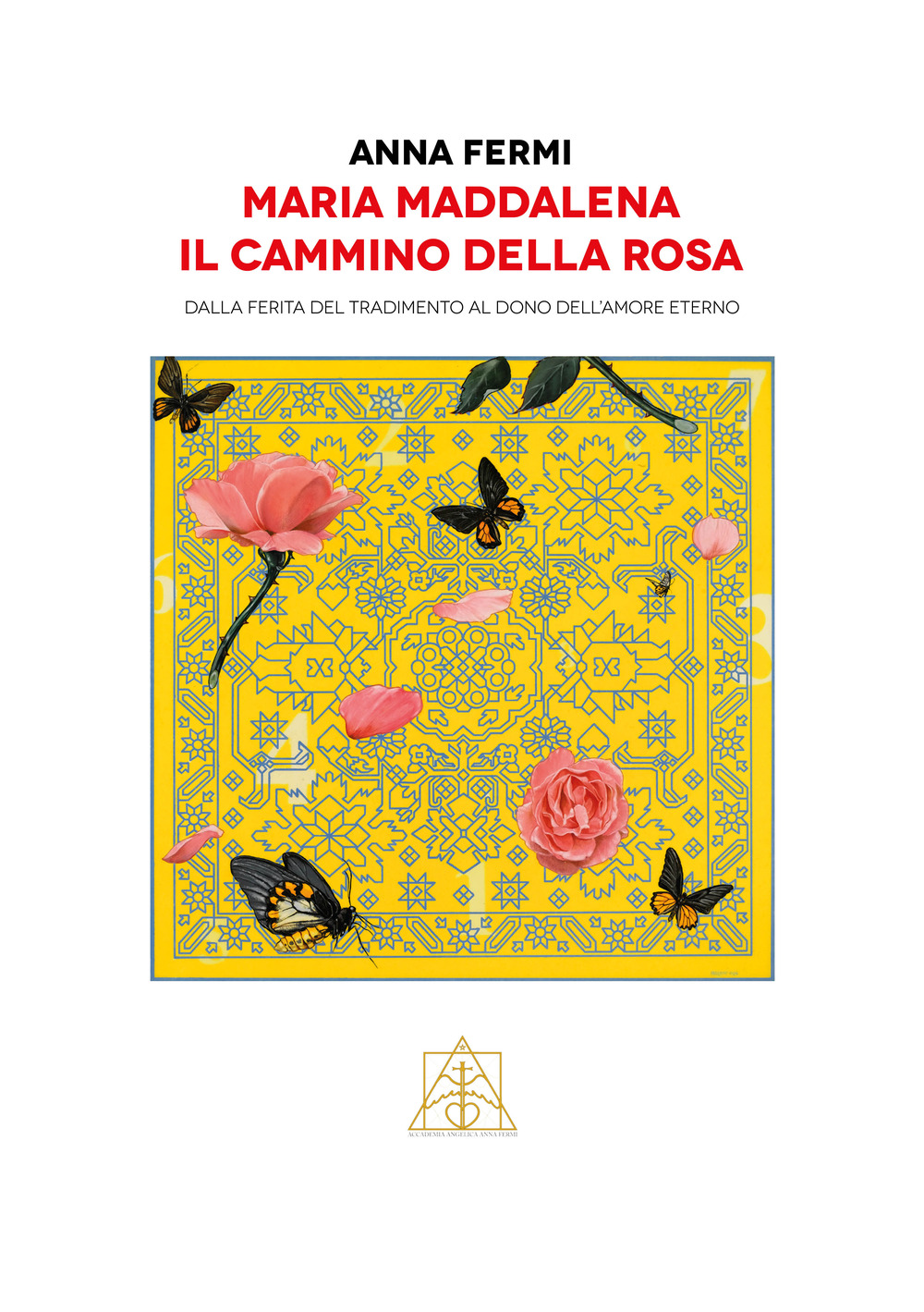 Maria Maddalena il cammino della rosa. Dalla ferita del tradimento al dono dell'amore eterno