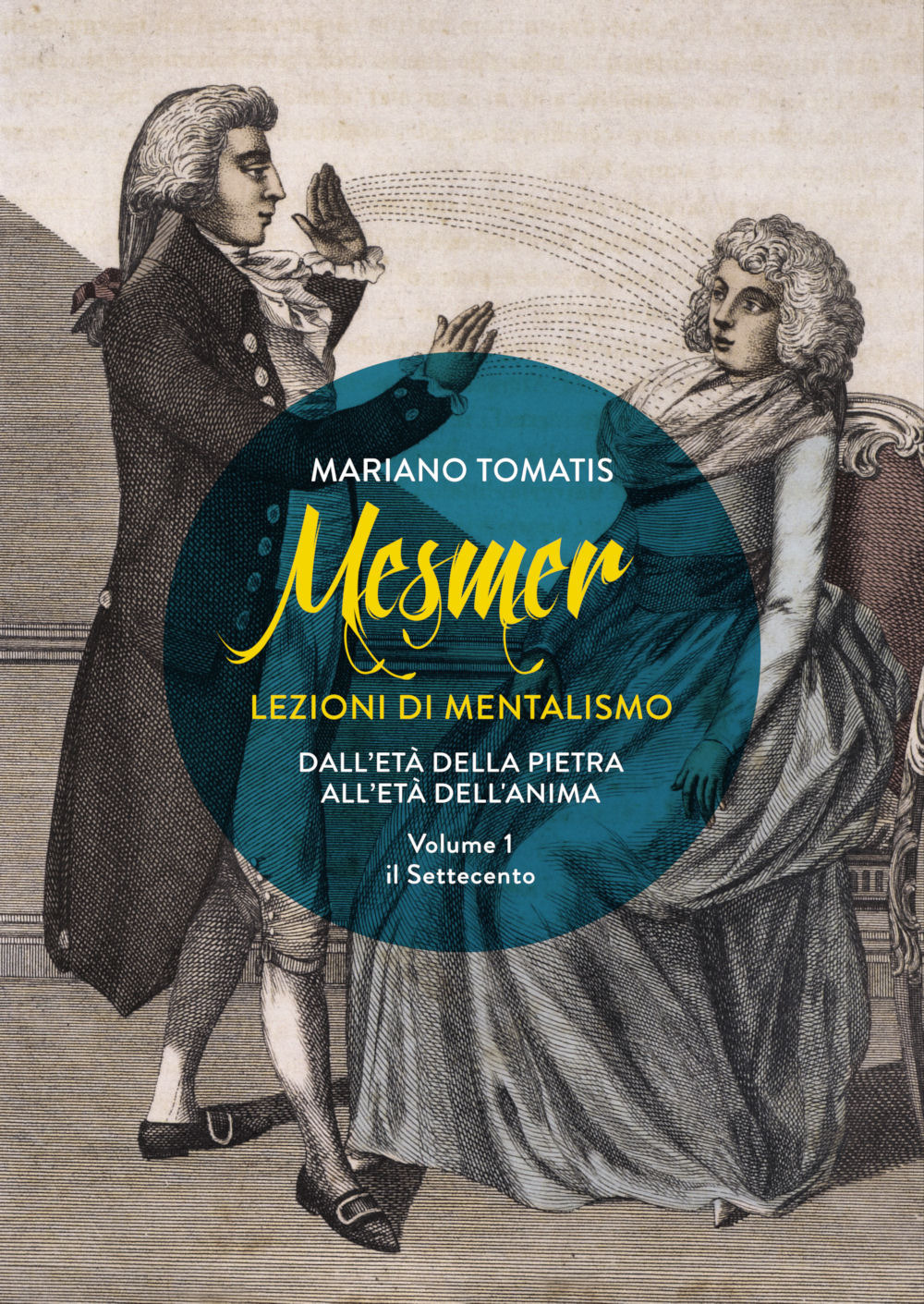 Mesmer. Lezioni di mentalismo. Dall’età della pietra all’età dell’anima. Vol. 1: Il Settecento
