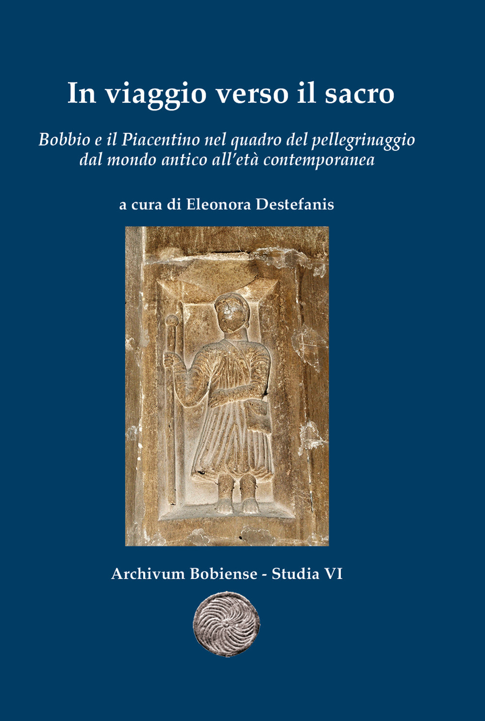In viaggio verso il sacro. Bobbio e il Piacentino nel quadro del pellegrinaggio dal mondo antico all'età contemporanea