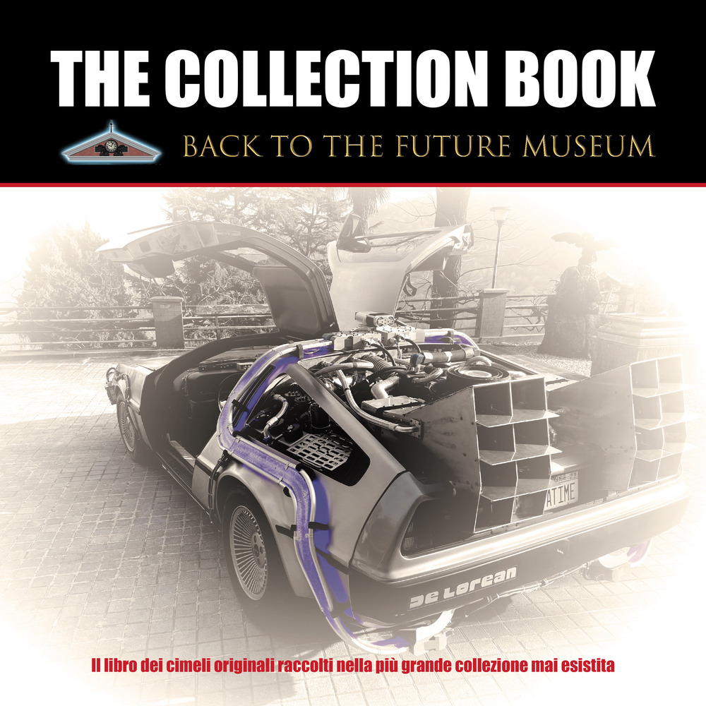 The collection book. Back to the future museum. Il libro dei cimeli originali raccolti nella più grande collezione mai esistita