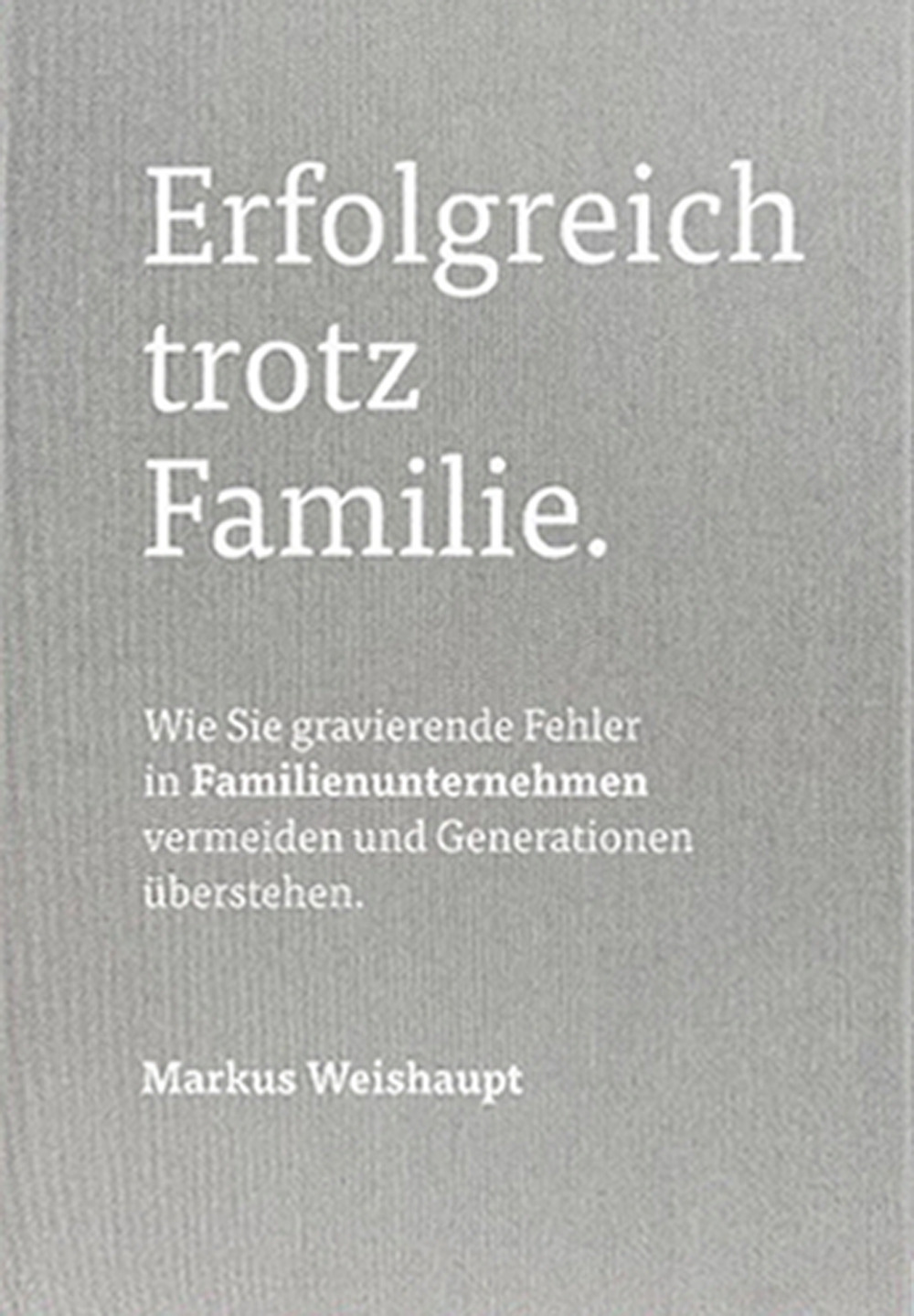 Erfolgreich trotz Familie. Wie Sie gravierende Fehler in Familienunternehmen vermeiden und Generationen überstehen