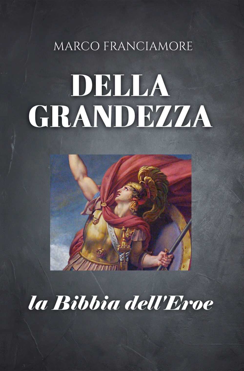 Della grandezza. La bibbia dell'eroe