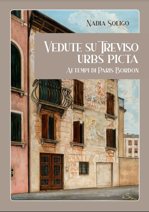 Vedute su Treviso. Urbs Picta ai tempi di Paris Bordon