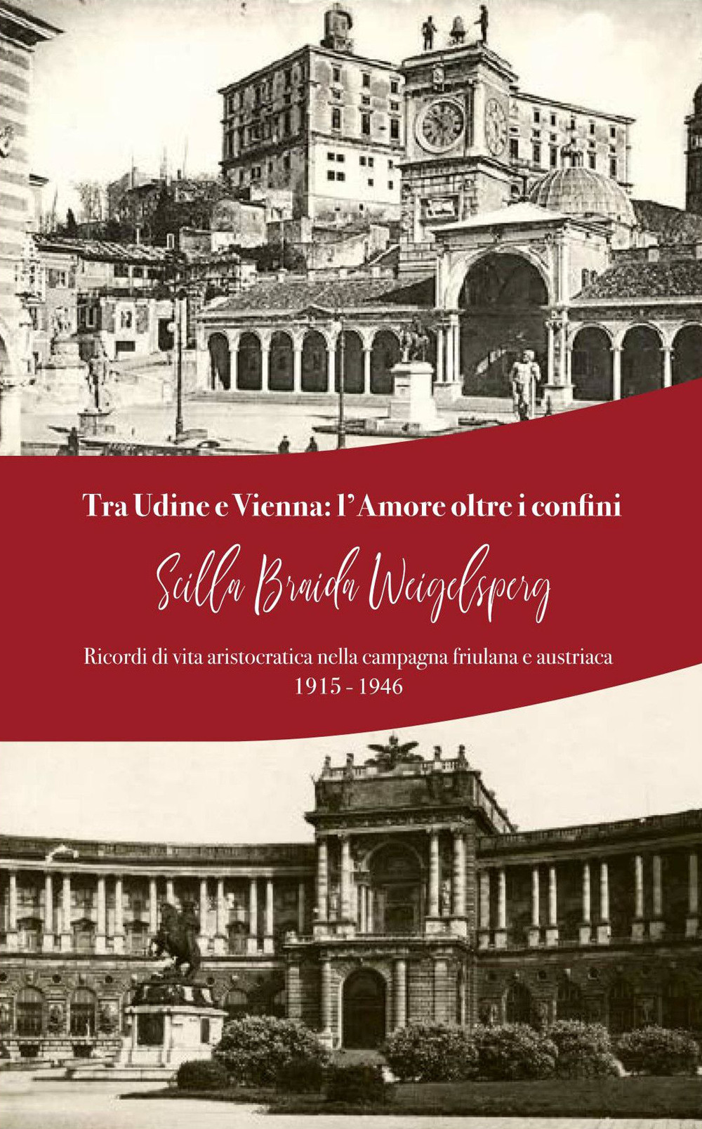 Tra Udine e Vienna: l'amore oltre i confini. Ricordi di vita aristocratica nella campagna friulana e austriaca: 1915-1946