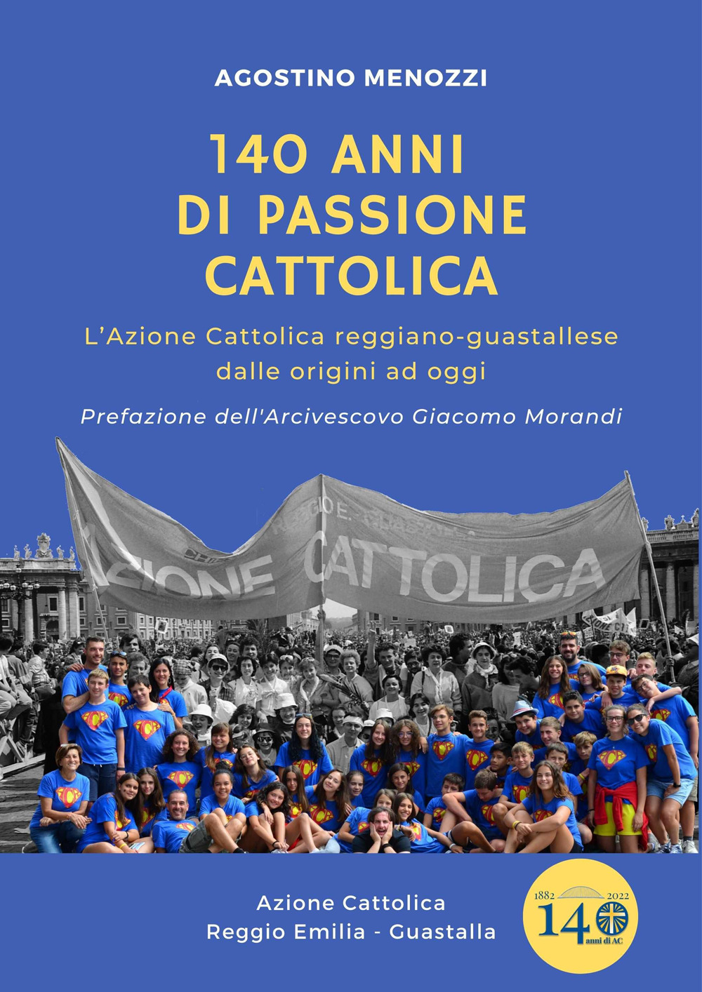 140 anni di passione cattolica. L'Azione Cattolica reggiano-guastallese dalle origini ad oggi