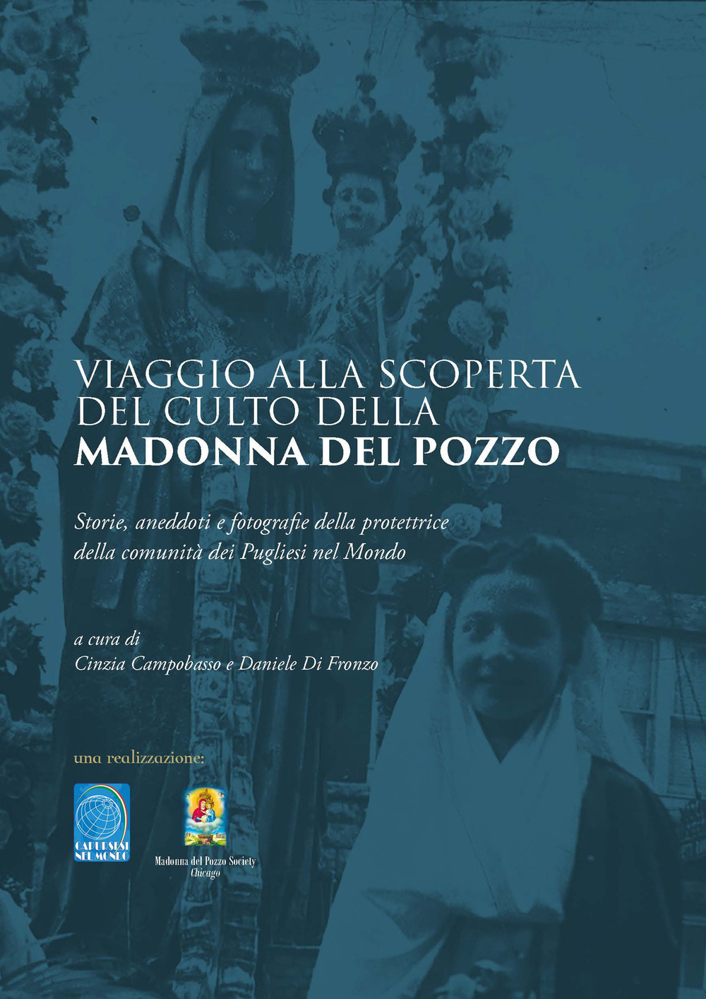 Viaggio alla scoperta del culto della Madonna del Pozzo. Storie, aneddoti, fotografie della protettrice della comunità dei Pugliesi nel Mondo