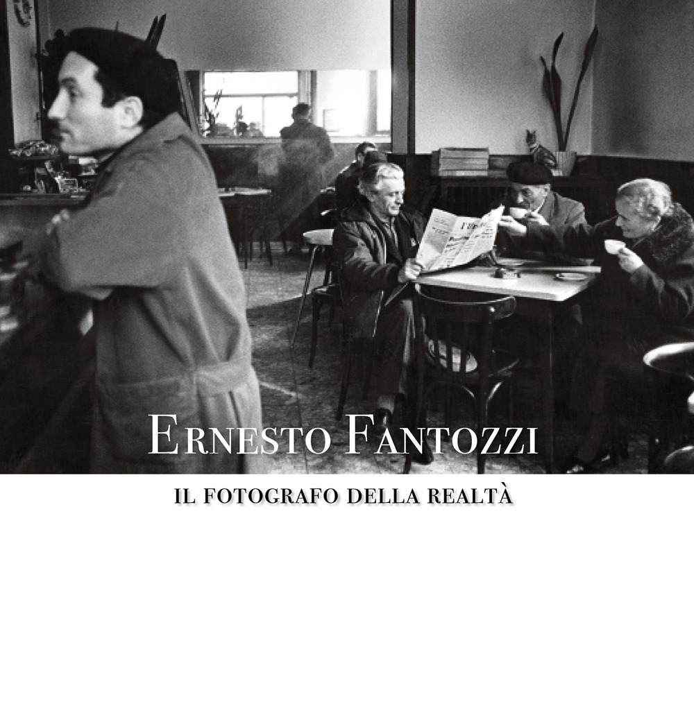 Ernesto Fantozzi. Il fotografo della realtà