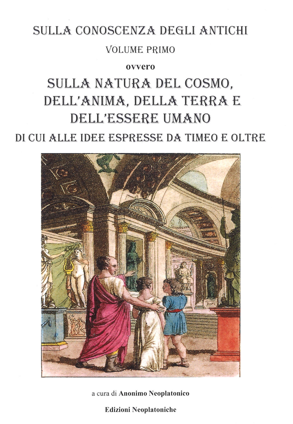 Sulla conoscenza degli antichi. Vol. 1: Sulla natura del cosmo, della terra e dell'essere umano di cui alle idee espresse da Timeo e oltre