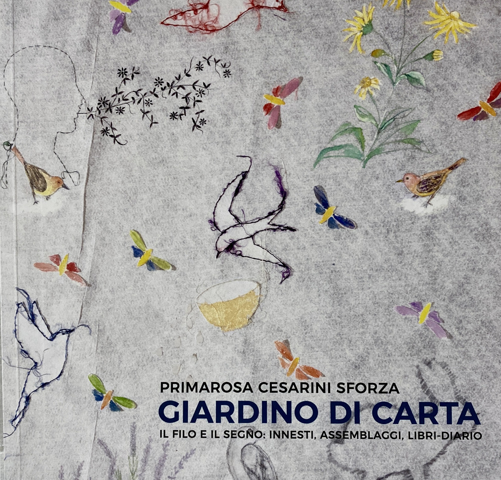 Primarosa Cesarini Sforza. Giardino di carta. Il filo e il segno: innesti, assemblaggi, libri-diario