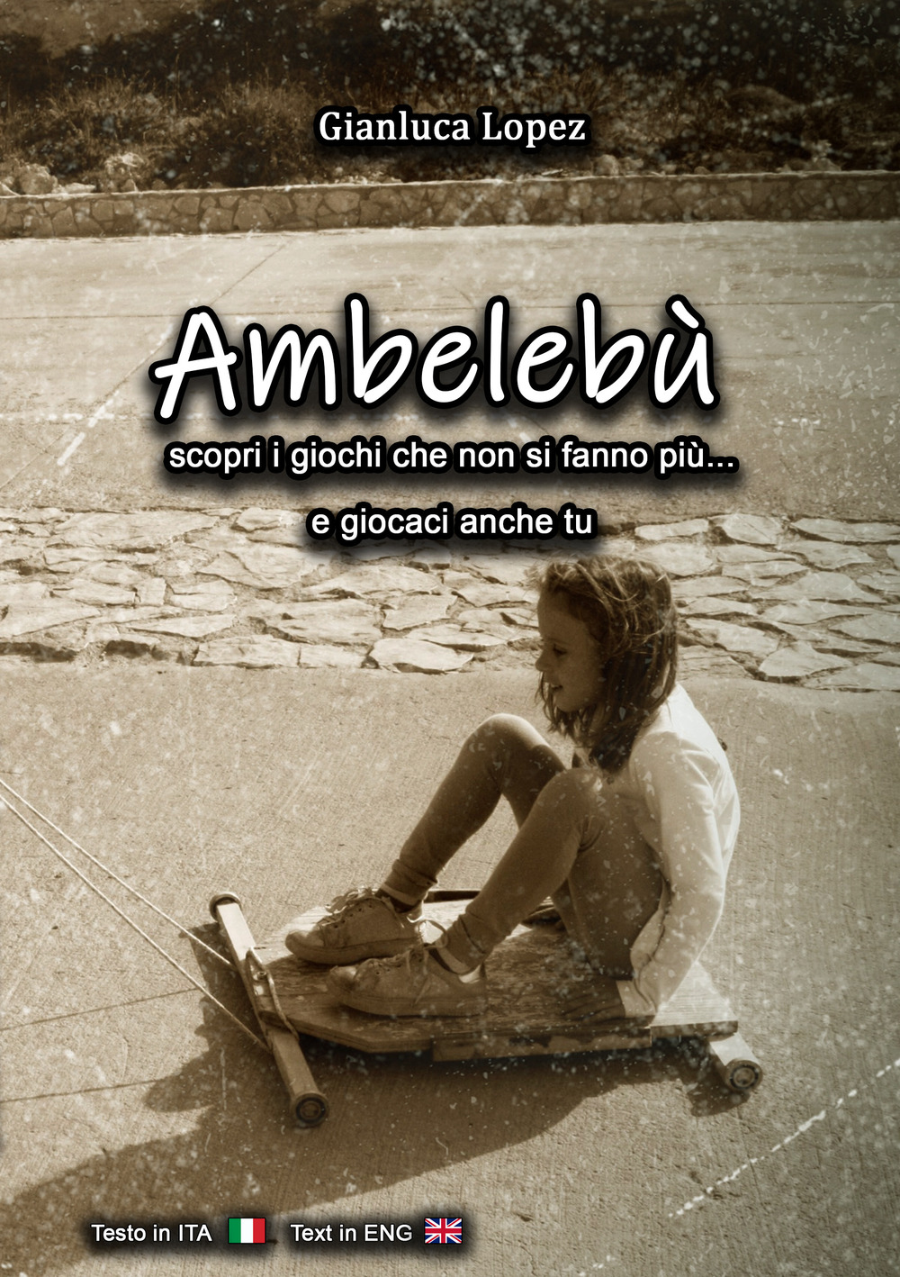 Ambelebù scopri i giochi che non si fanno più... e giocaci anche tu. Ediz. italiana e inglese