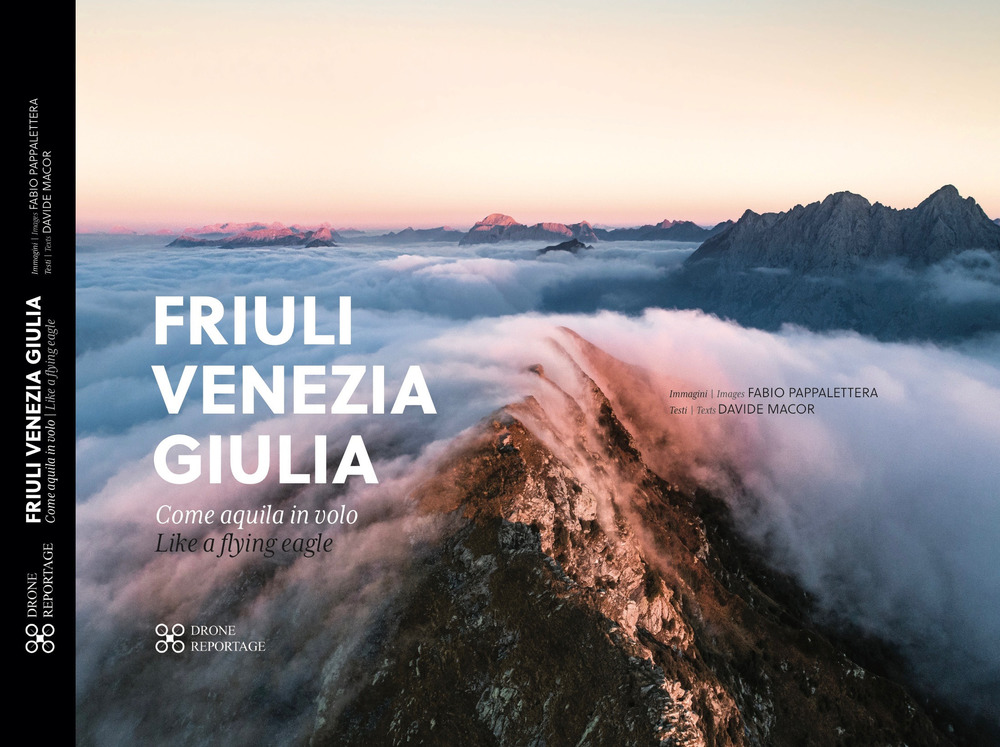 Friuli Venezia Giulia come aquila in volo-Friuli Venezia Giulia like a fliyng eagle. Ediz. italiana e inglese