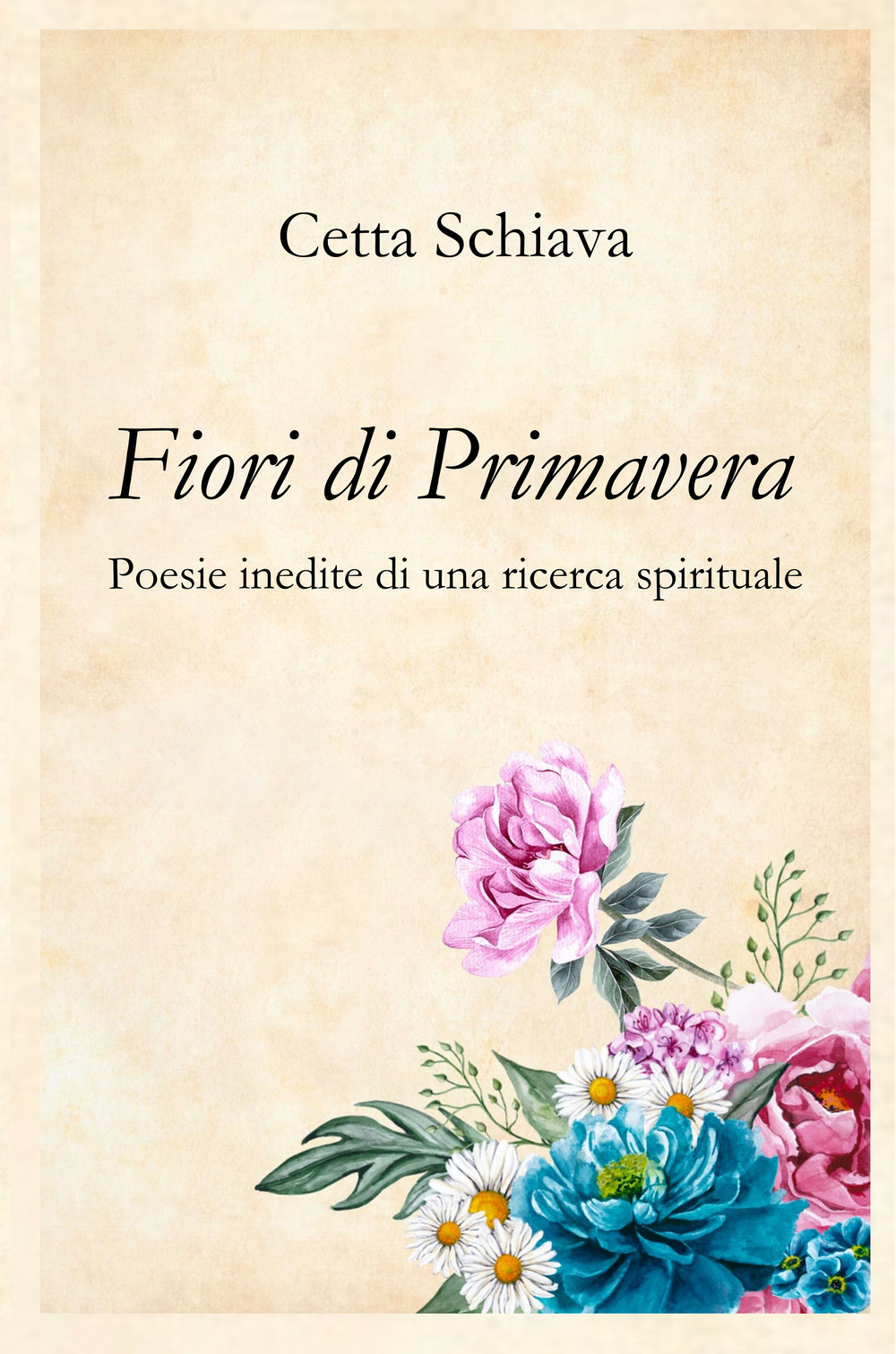 Fiori di primavera. Poesie inedite di una ricerca spirituale