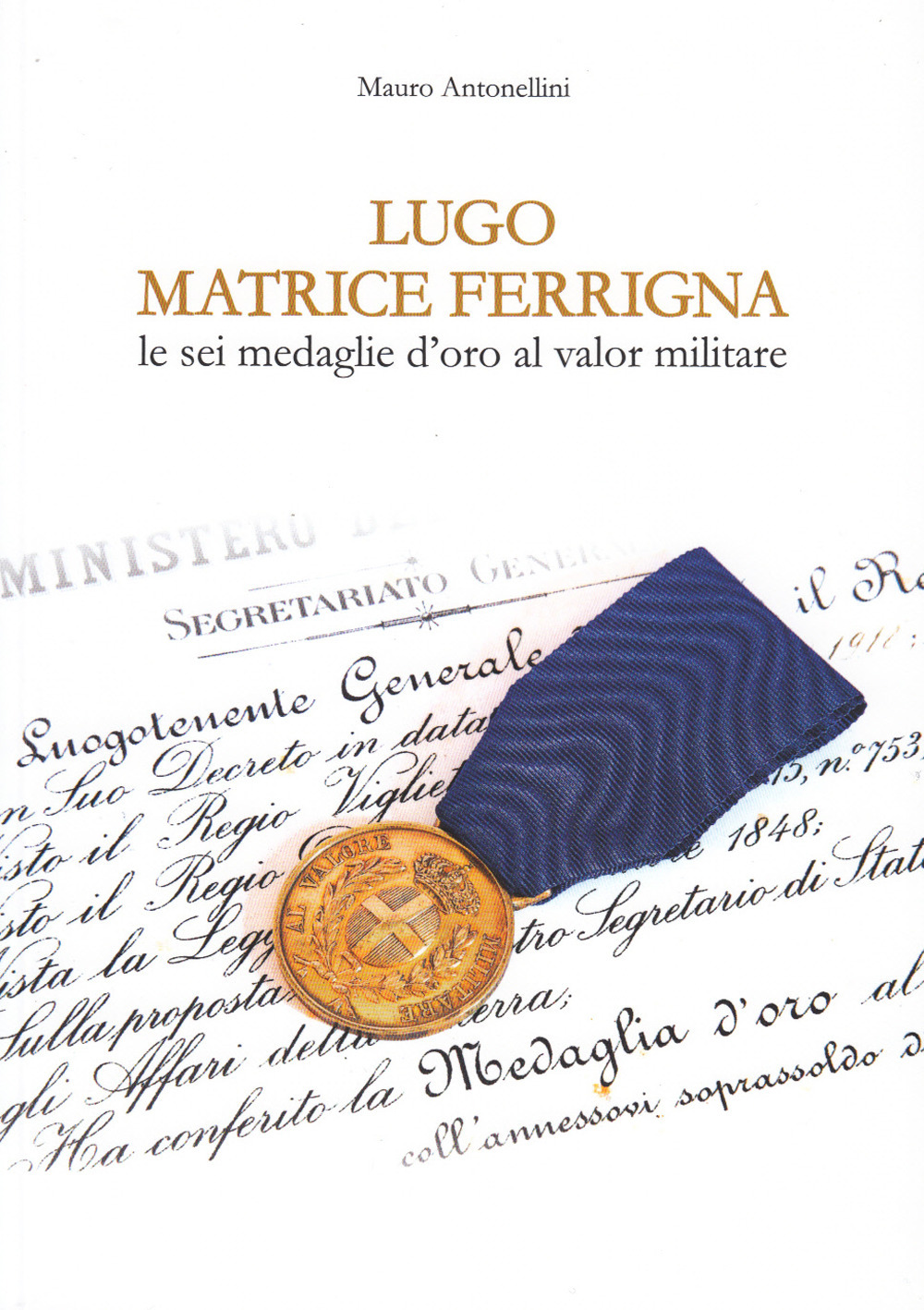 Lugo matrice ferrigna. Le sei medaglie d'oro al valor militare