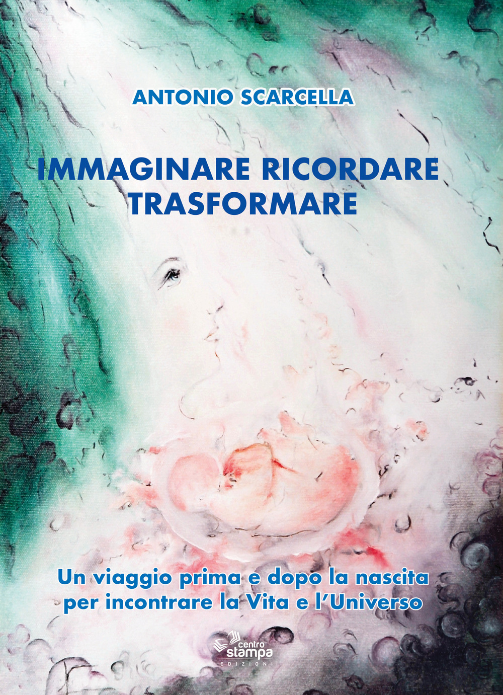 Immaginare ricordare trasformare. Un viaggio prima e dopo la nascita per incontrare la vita e l'universo