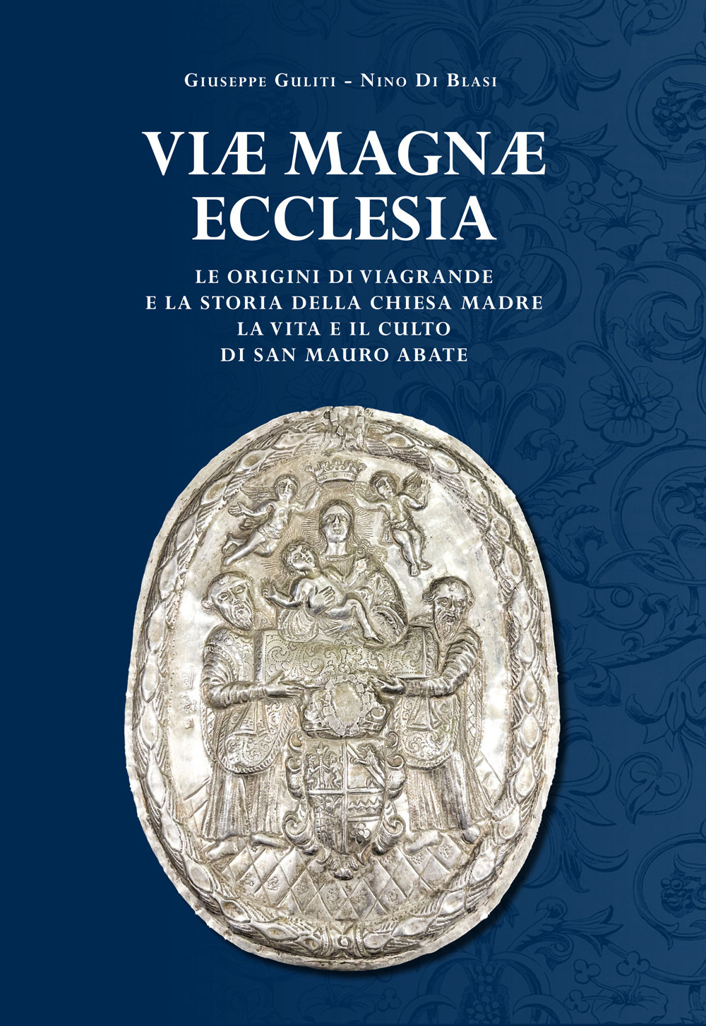 Viae Magnae Ecclesiae. Le origini di Viagrande e la storia della Chiesa Madre. La vita e il culto di San Mauro Abate