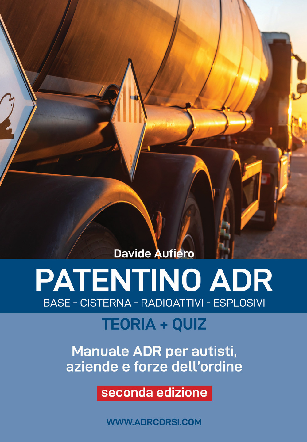 Patentino ADR. Base - Cisterna - Radioattivi - Esplosivi. Teoria + Quiz. Manuale ADR per autisti, aziende e forze dell'ordine