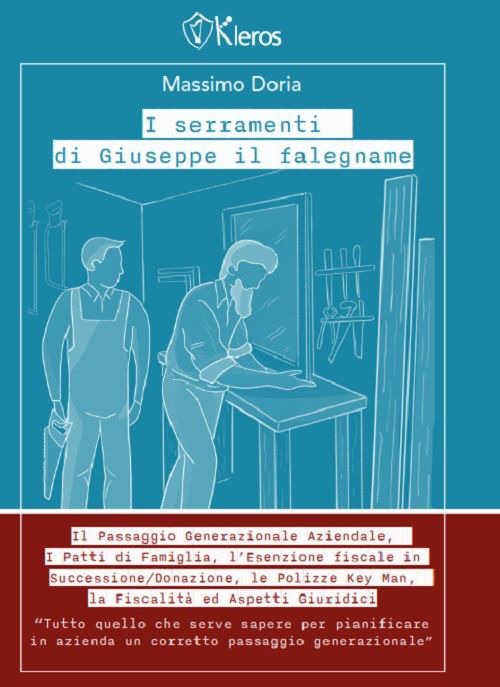 I serramenti di Giuseppe il falegname. Il passaggio generazionale aziendale, i patti di famiglia, l'esenzione fiscale in successione/donazione, le polizze keyman, la fiscalità e gli aspetti giuridici