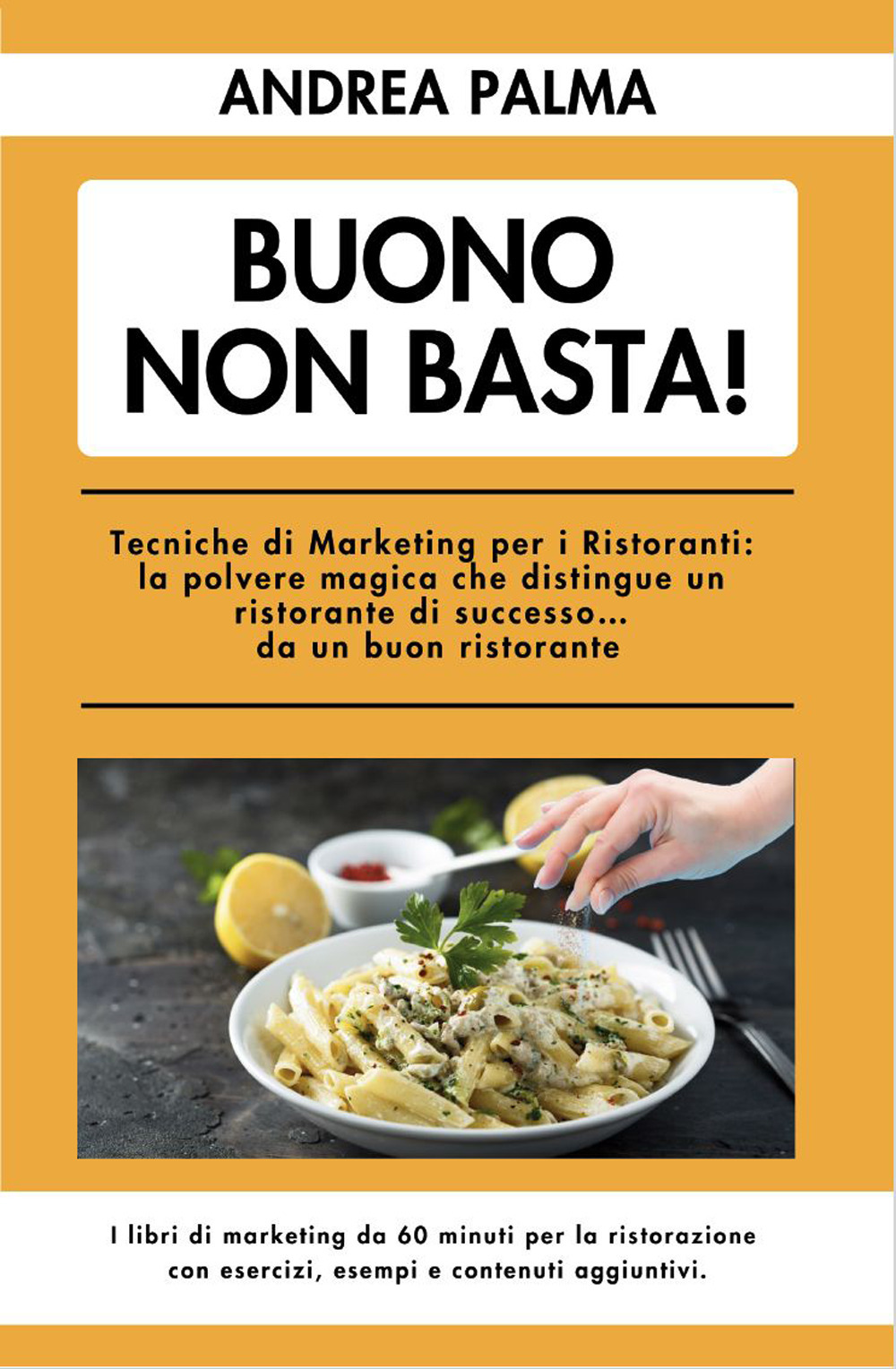 Buono non basta! Tecniche di marketing per i ristoranti: la polvere magica che distingue un ristorante di successo... da un buon ristorante